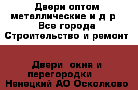 Двери оптом,металлические и д.р - Все города Строительство и ремонт » Двери, окна и перегородки   . Ненецкий АО,Осколково д.